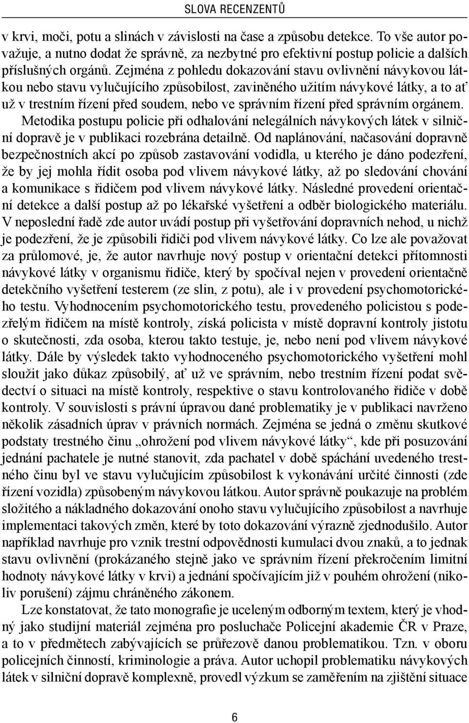 Zejména z pohledu dokazování stavu ovlivnění návykovou látkou nebo stavu vylučujícího způsobilost, zaviněného užitím návykové látky, a to ať už v trestním řízení před soudem, nebo ve správním řízení