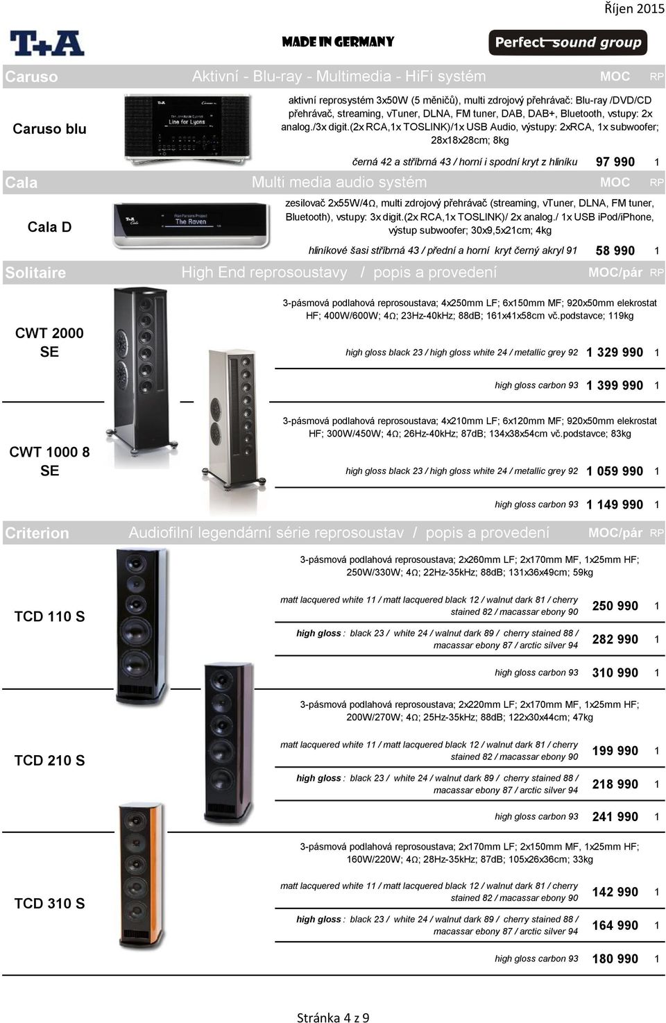 (2x RCA,1x TOSLINK)/1x USB Audio, výstupy: 2xRCA, 1x subwoofer; 28x18x28cm; 8kg černá 42 a stříbrná 43 / horní i spodní kryt z hliníku 97 990 1 Cala Multi media audio systém Cala D zesilovač