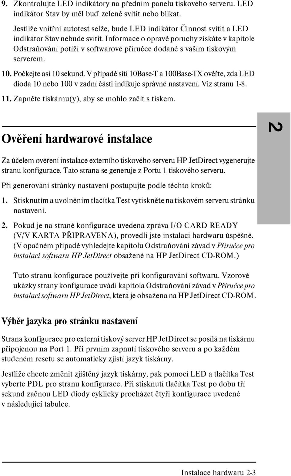 Informace o opravì poruchy získáte v kapitole Odstraòování potíží v softwarové pøíruèce dodané s vaším tiskovým serverem. 10. Poèkejte asi 10 sekund.