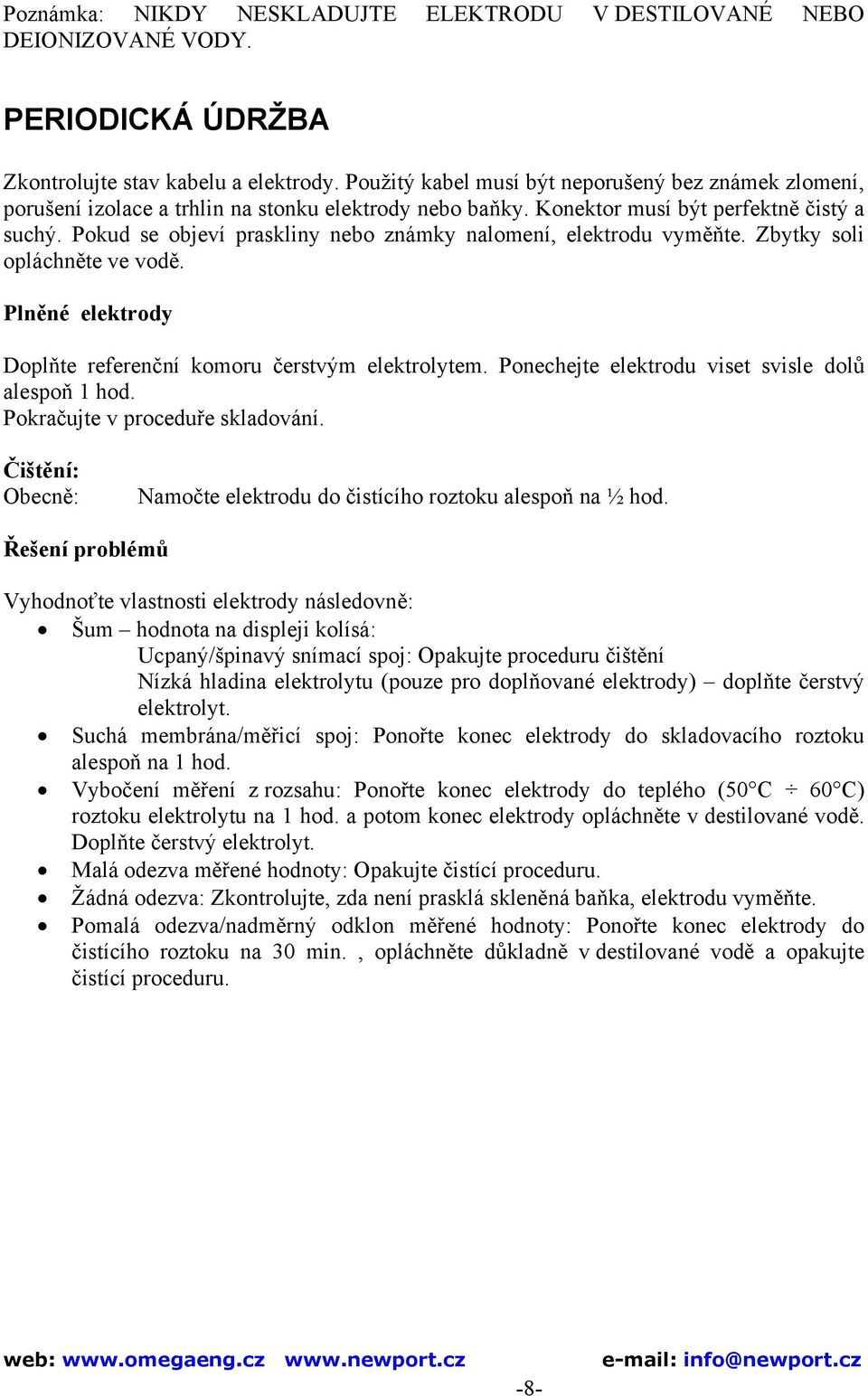 Pokud se objeví praskliny nebo známky nalomení, elektrodu vyměňte. Zbytky soli opláchněte ve vodě. Plněné elektrody Doplňte referenční komoru čerstvým elektrolytem.