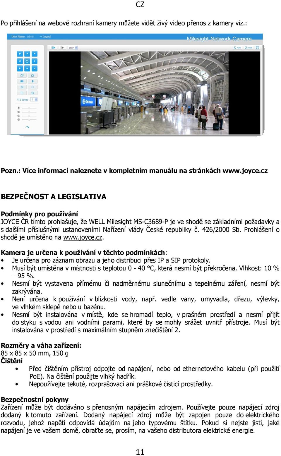 České republiky č. 426/2000 Sb. Prohlášení o shodě je umístěno na www.joyce.cz. Kamera je určena k používání v těchto podmínkách: Je určena pro záznam obrazu a jeho distribuci přes IP a SIP protokoly.