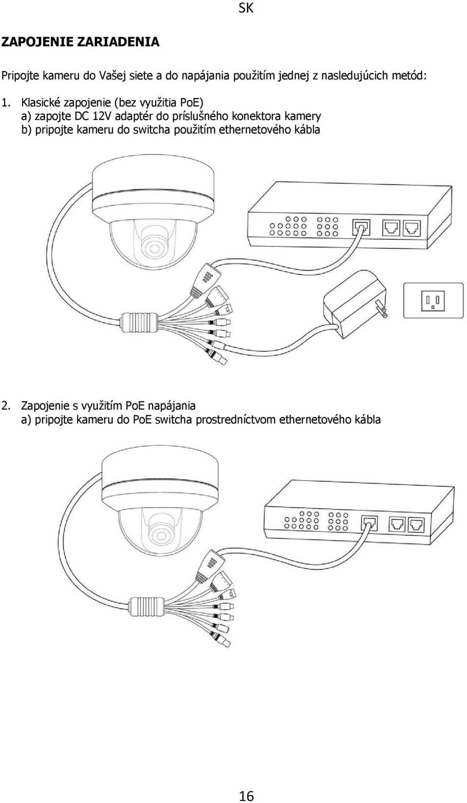 Klasické zapojenie (bez využitia PoE) a) zapojte DC 12V adaptér do príslušného konektora