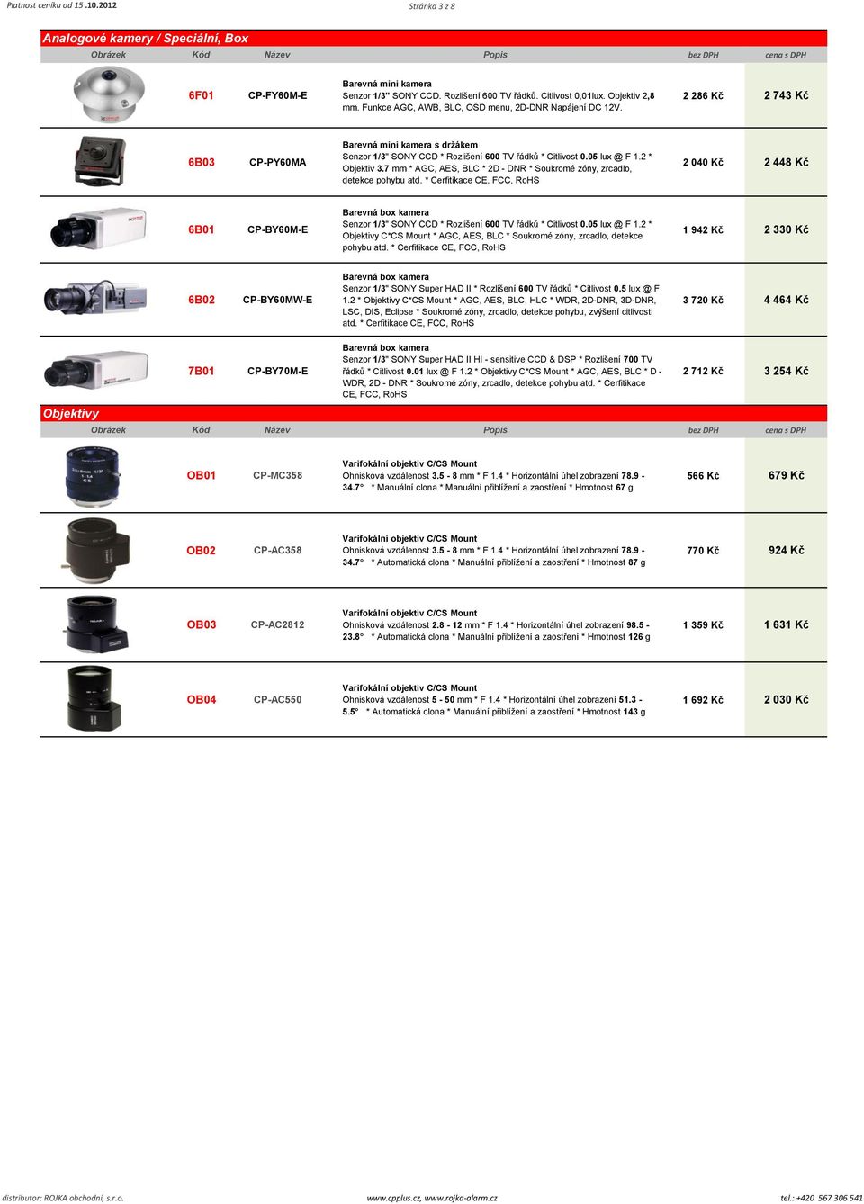 7 mm * AGC, AES, BLC * 2D - DNR * Soukromé zóny, zrcadlo, detekce pohybu atd.