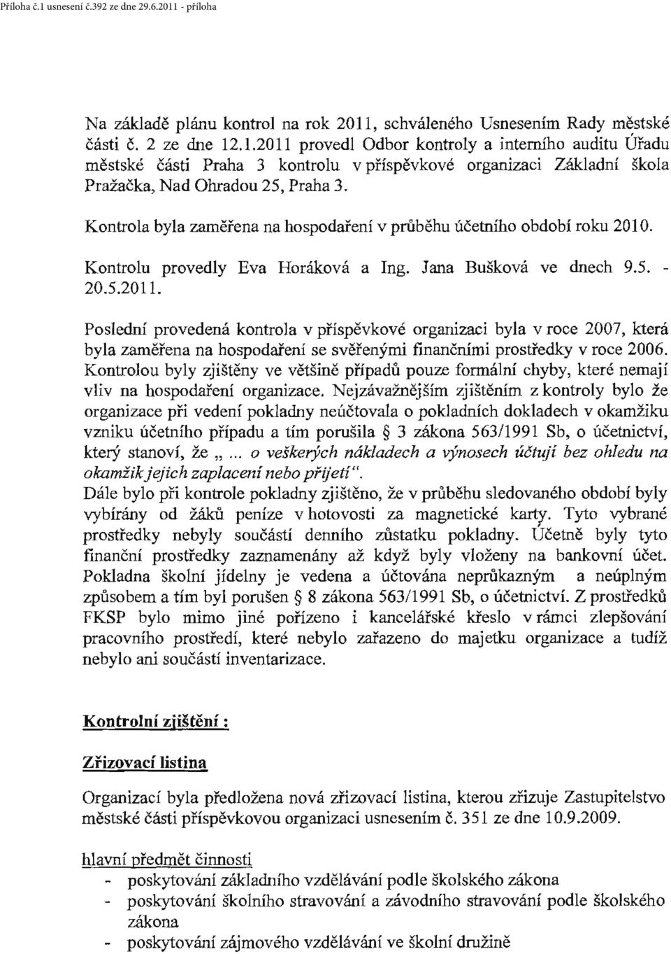 Poslední provedená kontrola v příspěvkové organizaci byla v roce 2007, která byla zaměřena na hospodaření se svěřenými finančními prostředky v roce 2006.