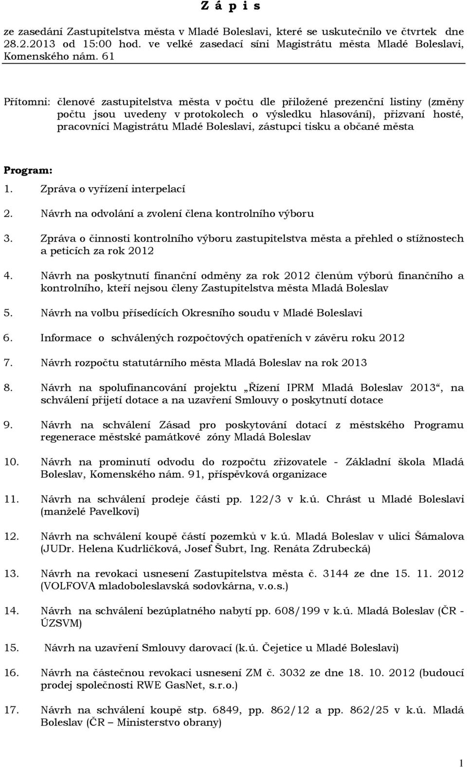 zástupci tisku a občané města Program: 1. Zpráva o vyřízení interpelací 2. Návrh na odvolání a zvolení člena kontrolního výboru 3.