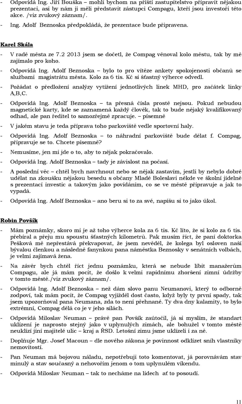 Adolf Beznoska bylo to pro vítěze ankety spokojenosti občanů se službami magistrátu města. Kolo za 6 tis. Kč si šťastný výherce odvedl.