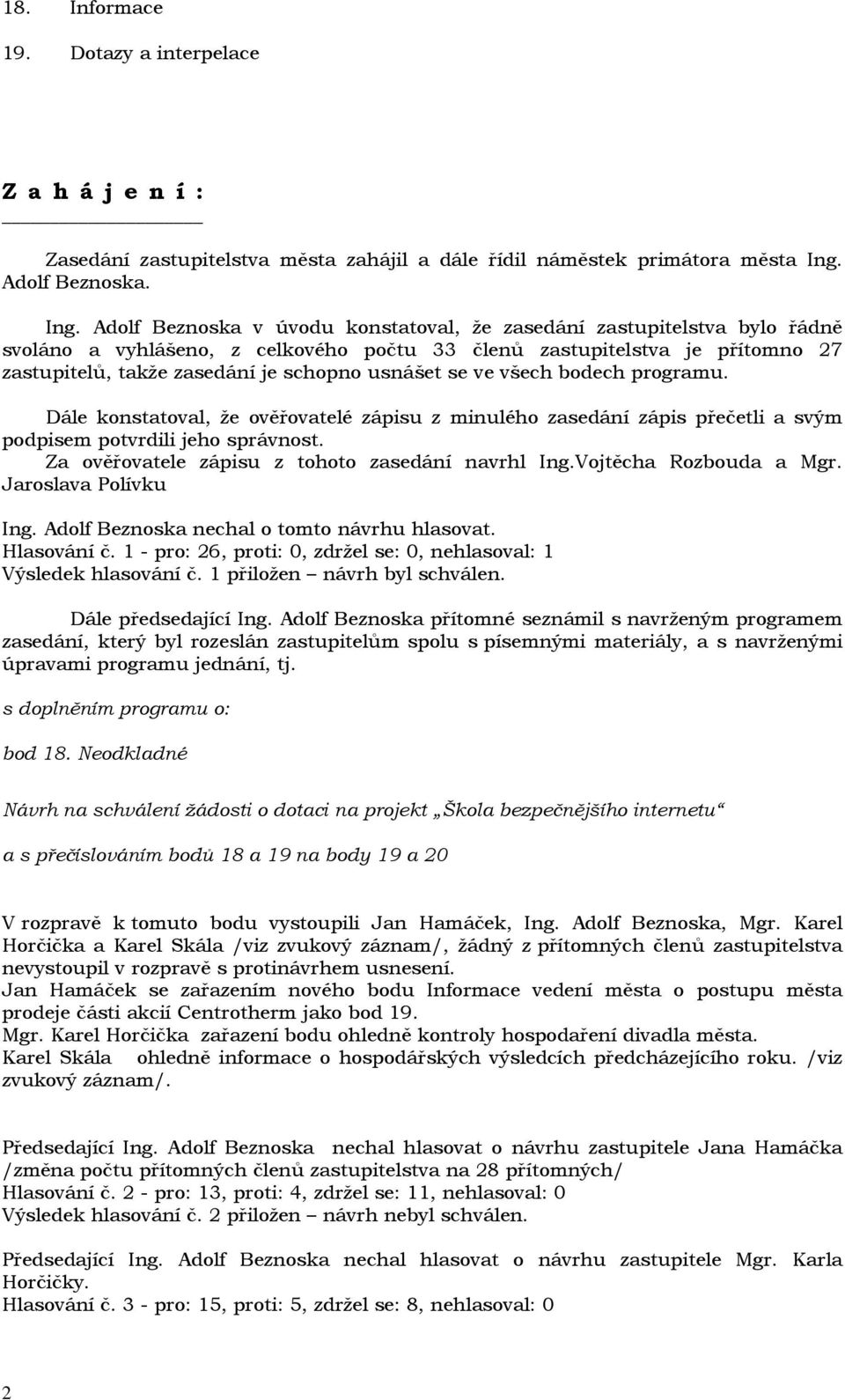 Adolf Beznoska v úvodu konstatoval, že zasedání zastupitelstva bylo řádně svoláno a vyhlášeno, z celkového počtu 33 členů zastupitelstva je přítomno 27 zastupitelů, takže zasedání je schopno usnášet