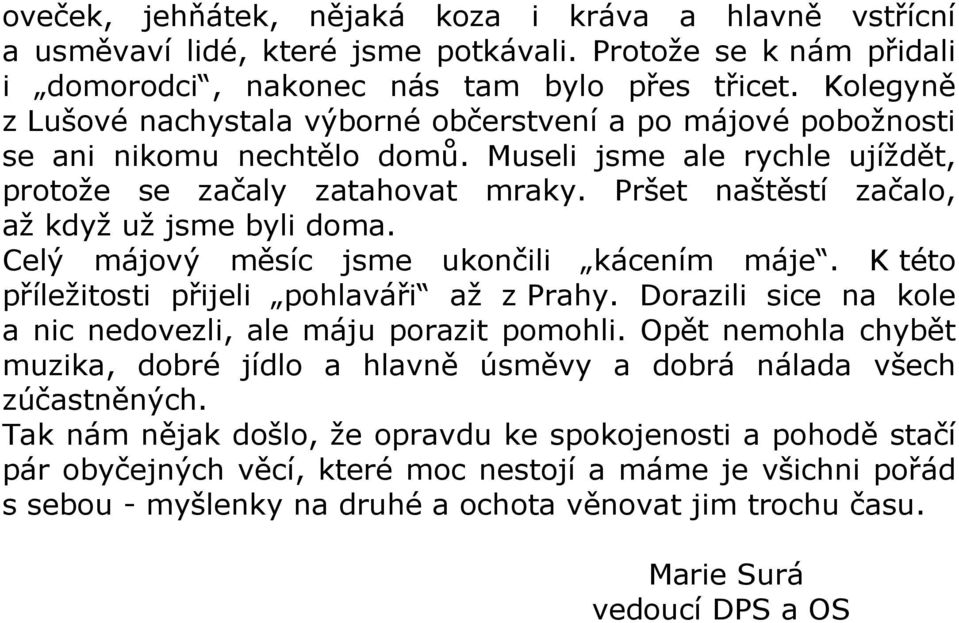 Pršet naštěstí začalo, až když už jsme byli doma. Celý májový měsíc jsme ukončili kácením máje. K této příležitosti přijeli pohlaváři až z Prahy.