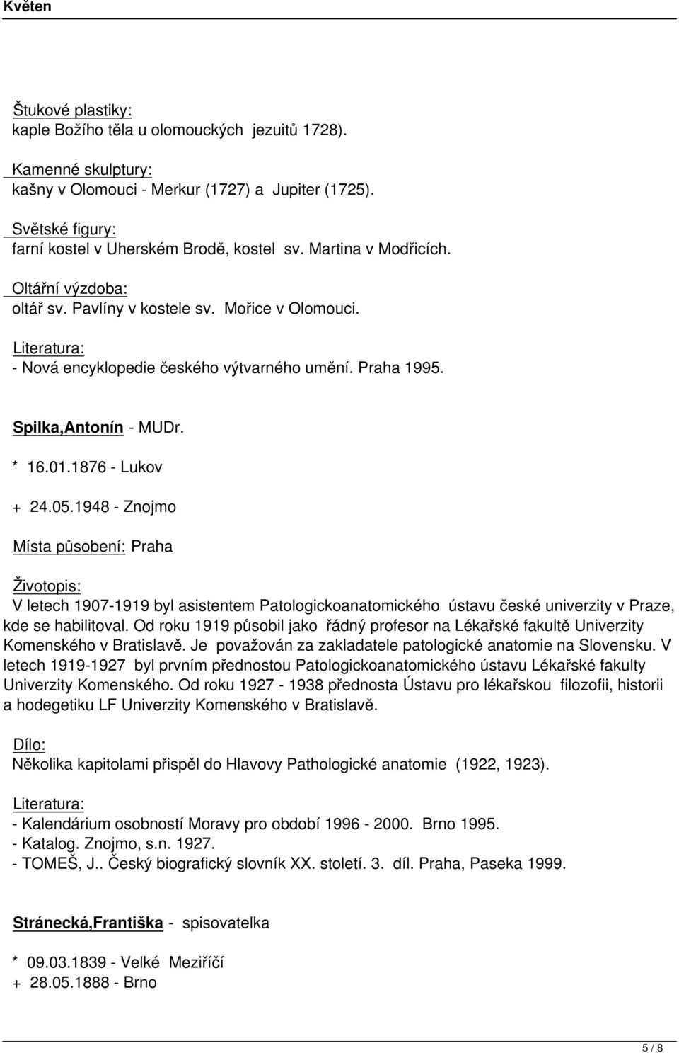 1948 - Znojmo Místa působení: Praha V letech 1907-1919 byl asistentem Patologickoanatomického ústavu české univerzity v Praze, kde se habilitoval.