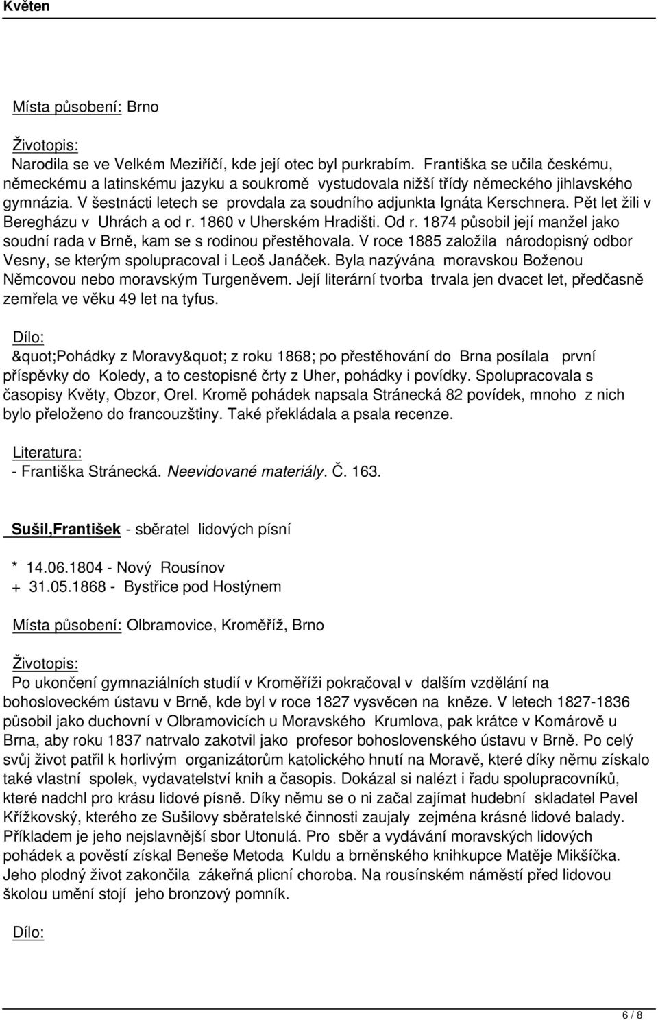 Pět let žili v Beregházu v Uhrách a od r. 1860 v Uherském Hradišti. Od r. 1874 působil její manžel jako soudní rada v Brně, kam se s rodinou přestěhovala.