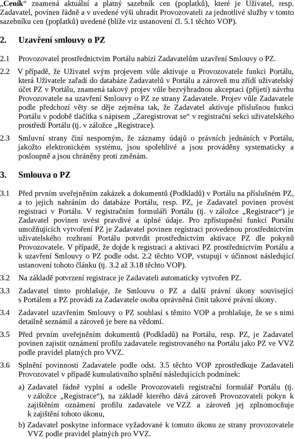 1 Provozovatel prostřednictvím Portálu nabízí Zadavatelům uzavření Smlouvy o PZ. 2.