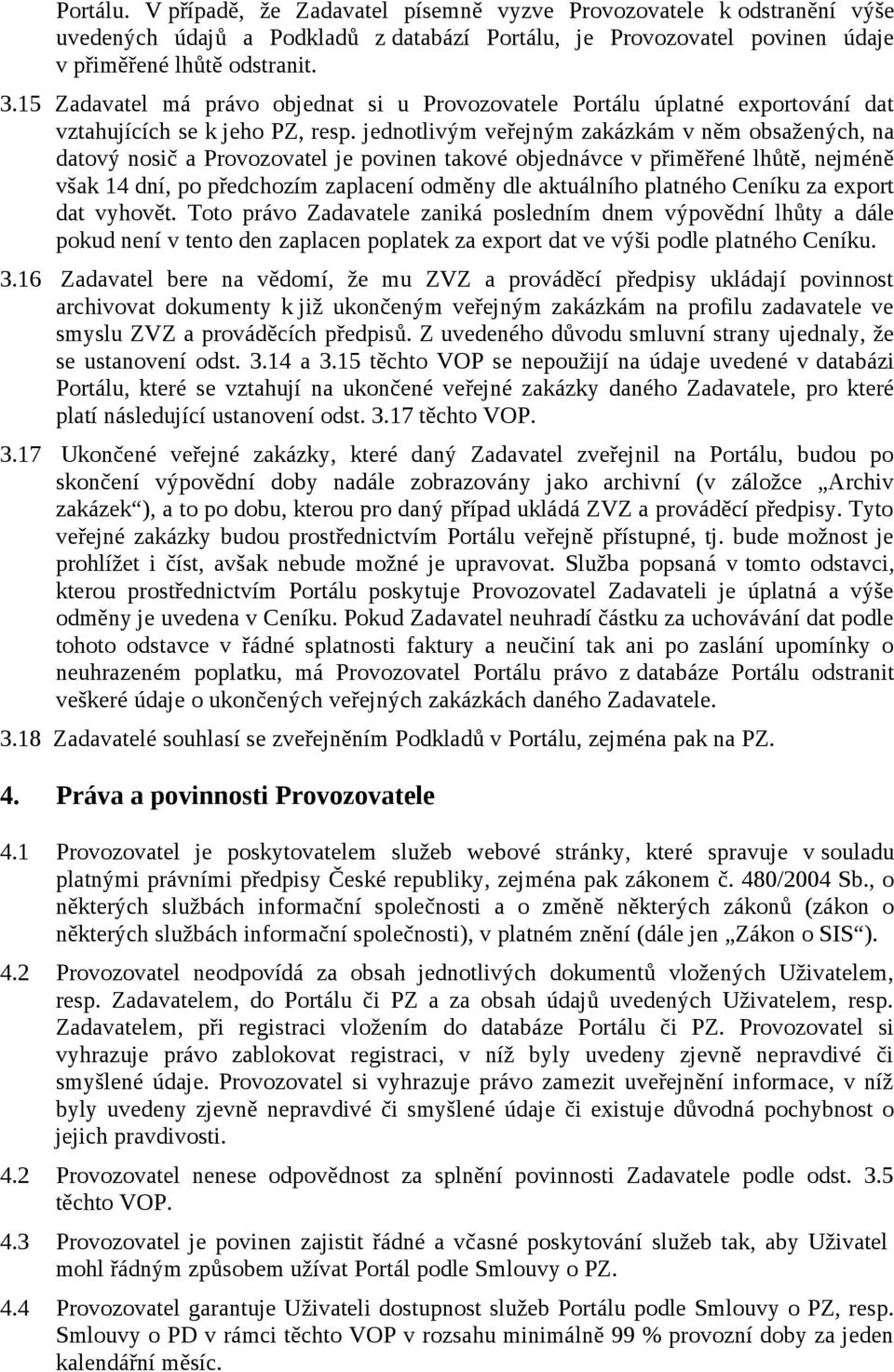 jednotlivým veřejným zakázkám v něm obsažených, na datový nosič a Provozovatel je povinen takové objednávce v přiměřené lhůtě, nejméně však 14 dní, po předchozím zaplacení odměny dle aktuálního