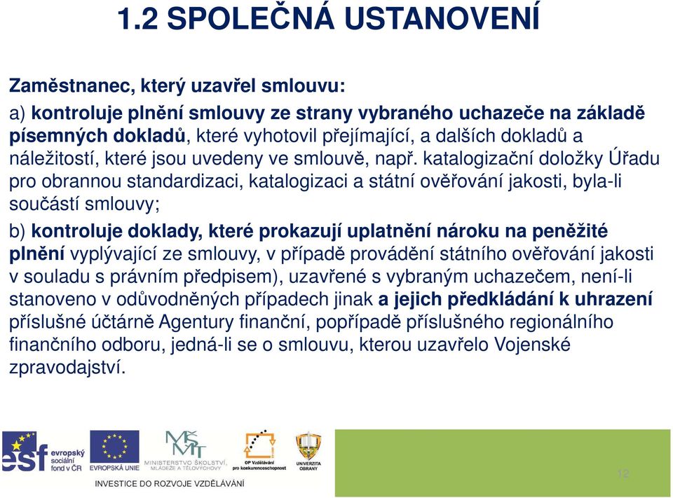 katalogizační doložky Úřadu pro obrannou standardizaci, katalogizaci a státní ověřování jakosti, byla-li součástí smlouvy; b) kontroluje doklady, které prokazují uplatnění nároku na peněžité plnění