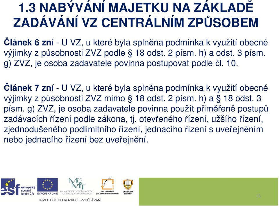 Článek 7 zní - U VZ, u které byla splněna podmínka k využití obecné výjimky z působnosti ZVZ mimo 18 odst. 2 písm. h) a 18 odst. 3 písm.