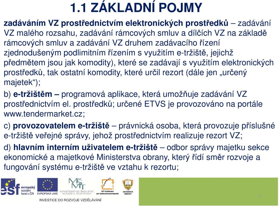 (dále jen určený majetek ); b) e-tržištěm programová aplikace, která umožňuje zadávání VZ prostřednictvím el. prostředků; určené ETVS je provozováno na portále www.tendermarket.