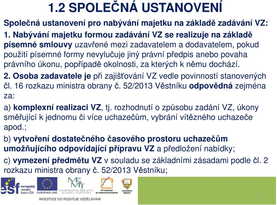 úkonu, popřípadě okolnosti, za kterých k němu dochází. 2. Osoba zadavatele je při zajišťování VZ vedle povinností stanovených čl. 16 rozkazu ministra obrany č.