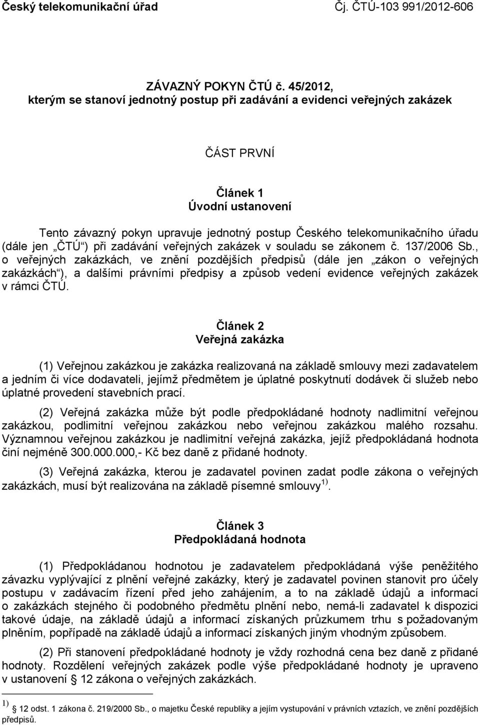 (dále jen ČTÚ ) při zadávání veřejných zakázek v souladu se zákonem č. 137/2006 Sb.