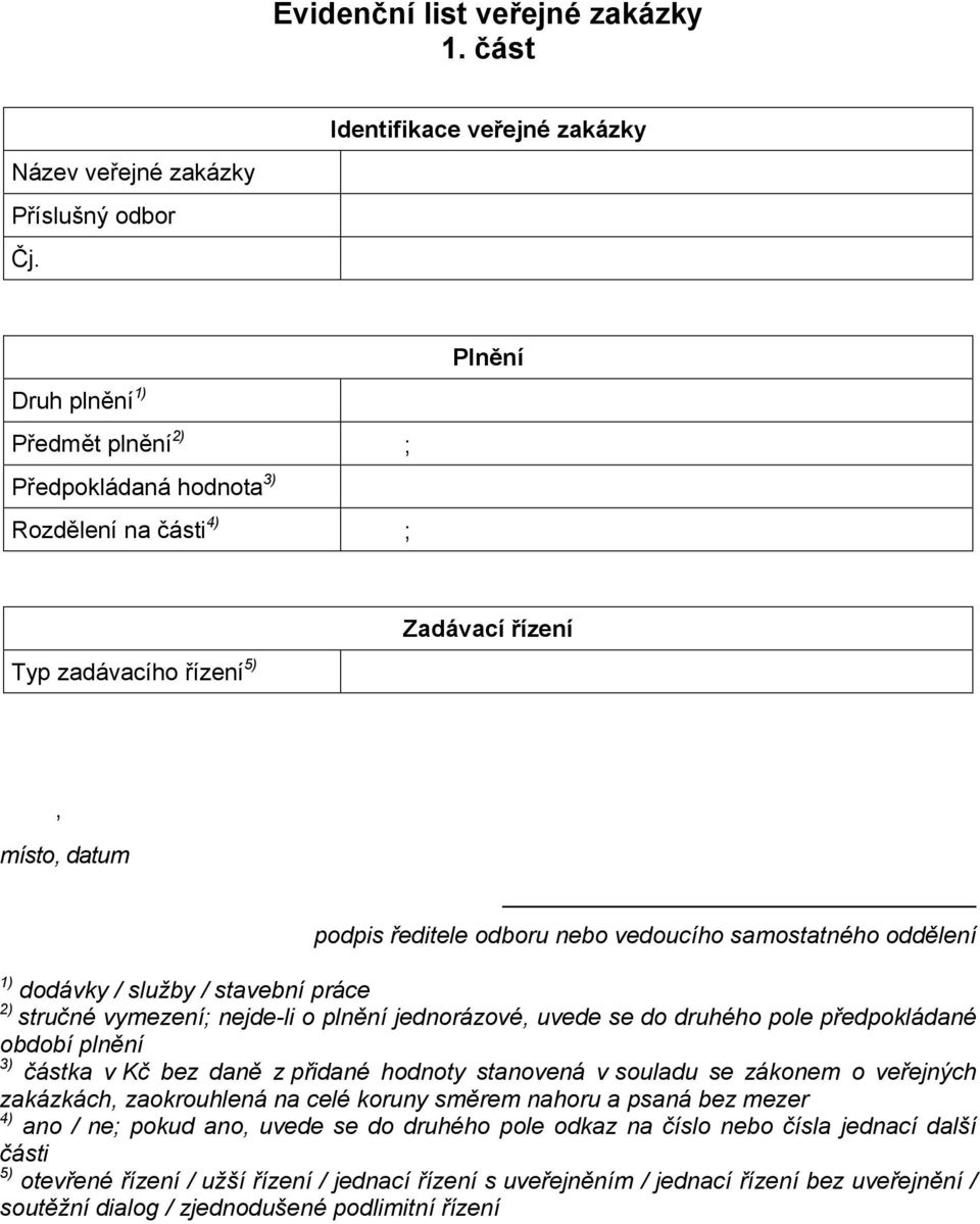 nebo vedoucího samostatného oddělení 1) dodávky / služby / stavební práce 2) stručné vymezení; nejde-li o plnění jednorázové, uvede se do druhého pole předpokládané období plnění 3) částka v Kč bez