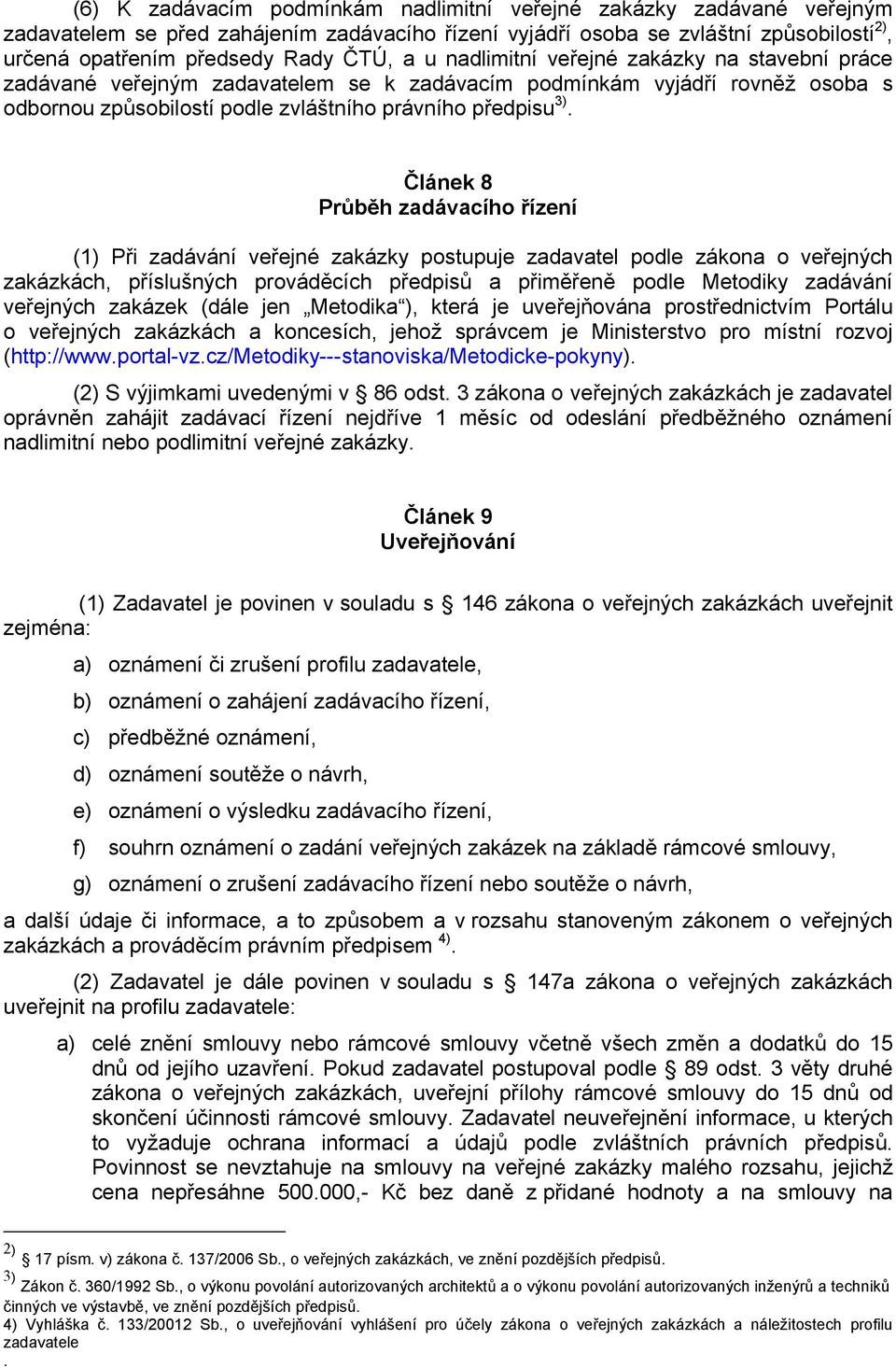 Článek 8 Průběh zadávacího řízení (1) Při zadávání veřejné zakázky postupuje zadavatel podle zákona o veřejných zakázkách, příslušných prováděcích předpisů a přiměřeně podle Metodiky zadávání