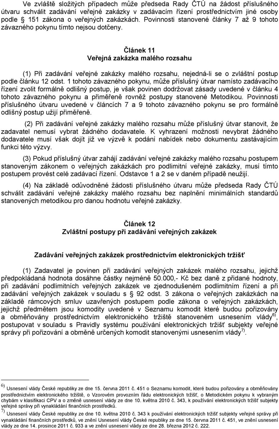 Článek 11 Veřejná zakázka malého rozsahu (1) Při zadávání veřejné zakázky malého rozsahu, nejedná-li se o zvláštní postup podle článku 12 odst.