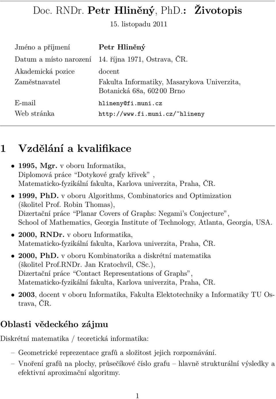 v oboru Informatika, Diplomová práce Dotykové grafy křivek, Matematicko-fyzikální fakulta, Karlova univerzita, Praha, ČR. 1999, PhD. v oboru Algorithms, Combinatorics and Optimization (školitel Prof.