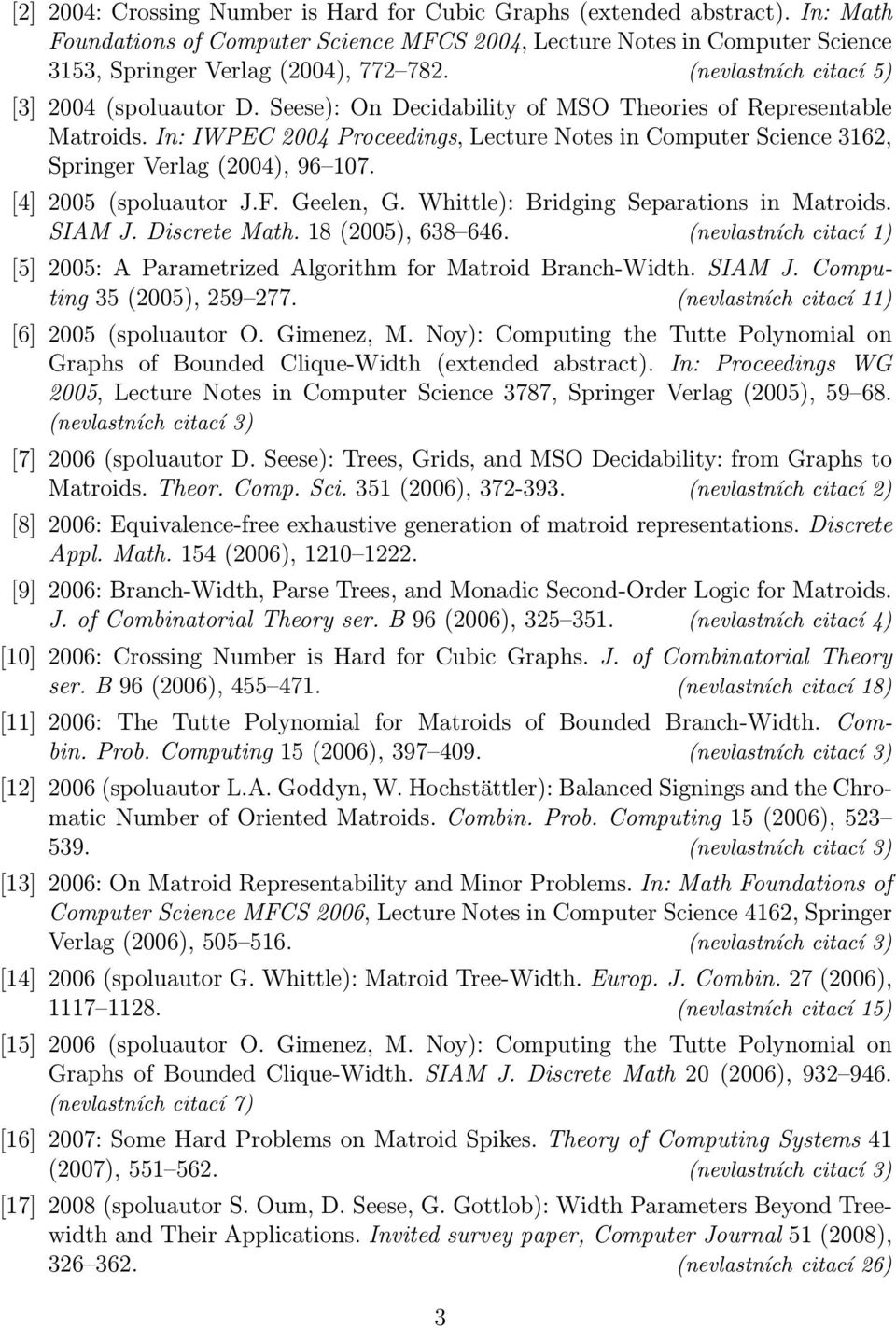 In: IWPEC 2004 Proceedings, Lecture Notes in Computer Science 3162, Springer Verlag (2004), 96 107. [4] 2005 (spoluautor J.F. Geelen, G. Whittle): Bridging Separations in Matroids. SIAM J.