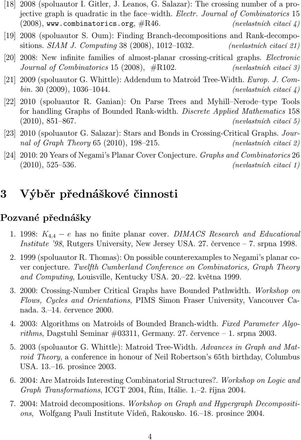 (nevlastních citací 21) [20] 2008: New infinite families of almost-planar crossing-critical graphs. Electronic Journal of Combinatorics 15 (2008), #R102.