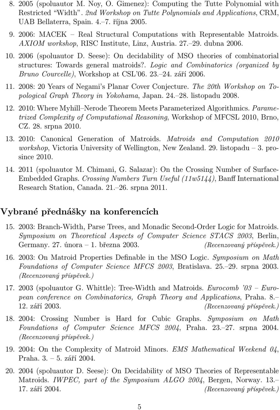 Seese): On decidability of MSO theories of combinatorial structures: Towards general matroids?. Logic and Combinatorics (organized by Bruno Courcelle), Workshop at CSL 06. 23. 24. září 2006. 11.