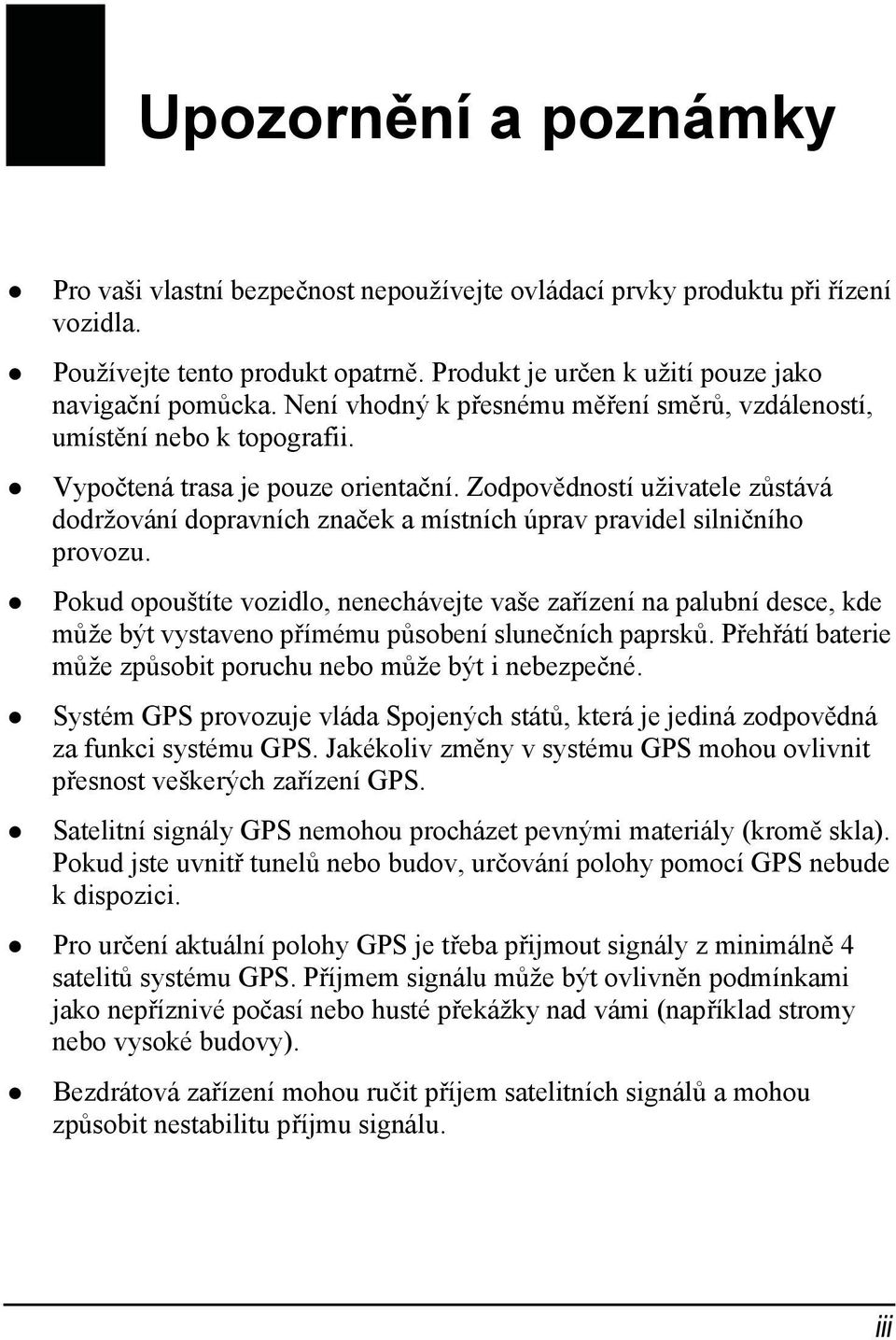 Zodpovědností uživatele zůstává dodržování dopravních značek a místních úprav pravidel silničního provozu.