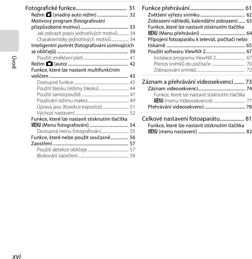 .. 42 Funkce, které lze nastavit multifunkčním voličem... 43 Dostupné funkce... 43 Použití blesku (režimy blesku)... 44 Použití samospouště... 47 Používání režimu makro.