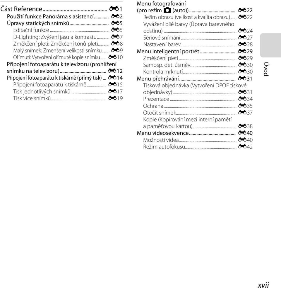 .. E12 Připojení fotoaparátu k tiskárně (přímý tisk)... E14 Připojení fotoaparátu k tiskárně... E15 Tisk jednotlivých snímků... E17 Tisk více snímků... E19 Menu fotografování (pro režim A (auto)).