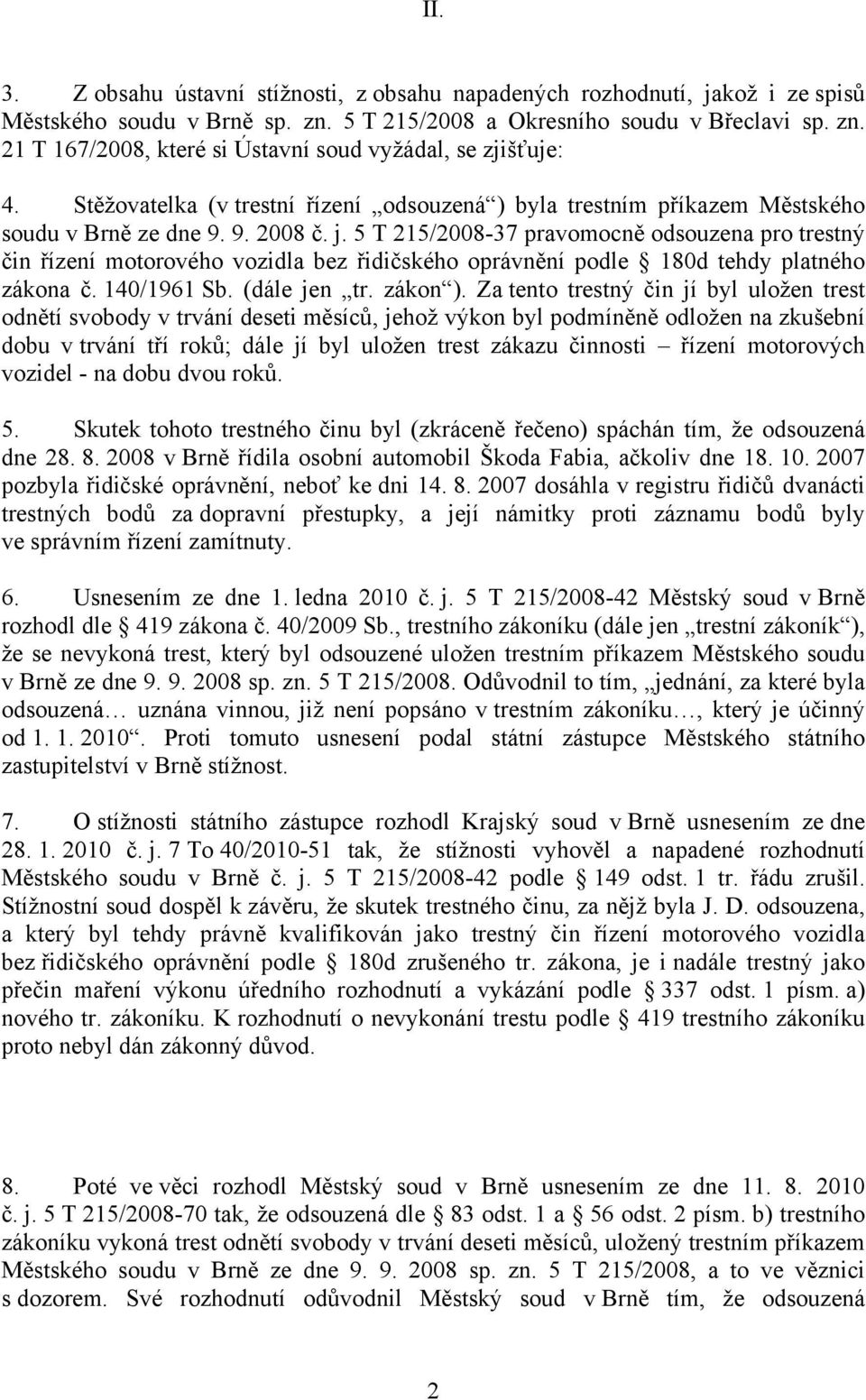 5 T 215/2008-37 pravomocně odsouzena pro trestný čin řízení motorového vozidla bez řidičského oprávnění podle 180d tehdy platného zákona č. 140/1961 Sb. (dále jen tr. zákon ).