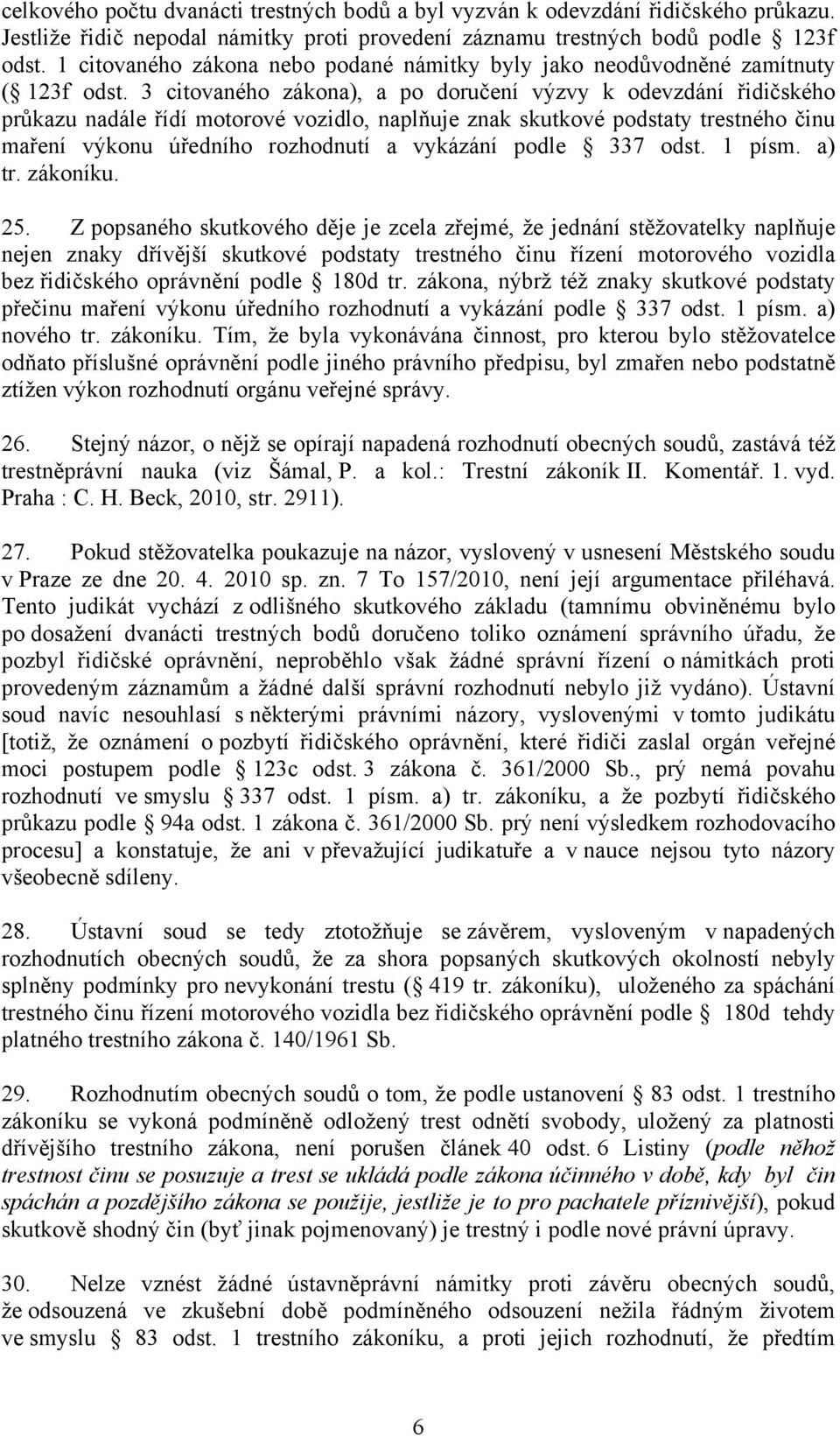 3 citovaného zákona), a po doručení výzvy k odevzdání řidičského průkazu nadále řídí motorové vozidlo, naplňuje znak skutkové podstaty trestného činu maření výkonu úředního rozhodnutí a vykázání