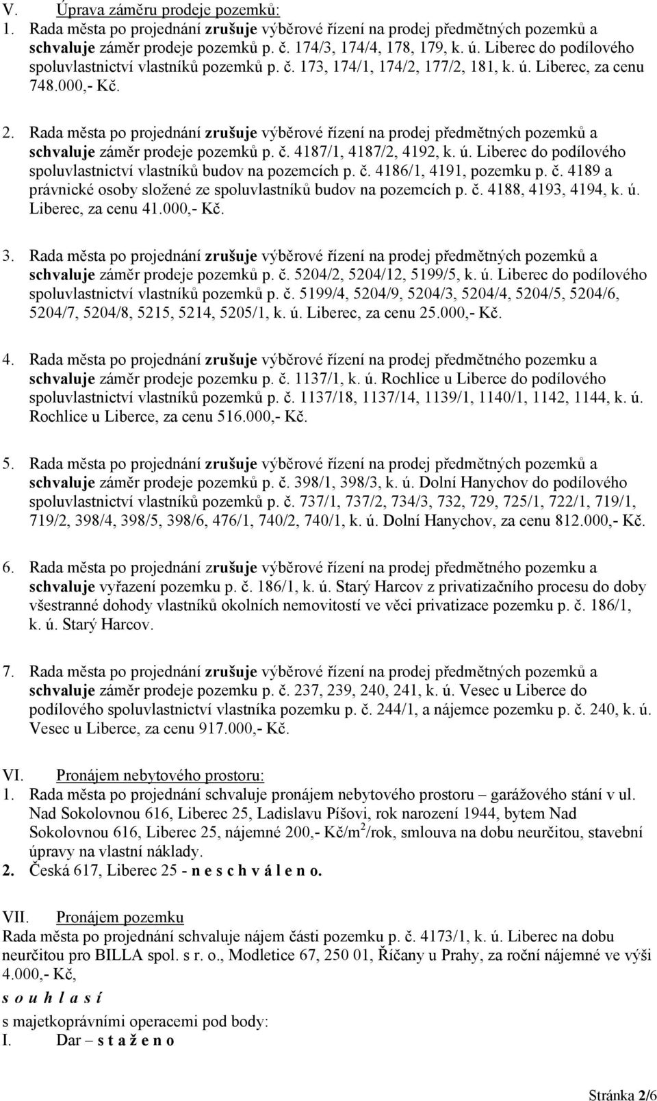 zrušuje výběrové řízení na prodej předmětných pozemků a záměr prodeje pozemků p. č. 4187/1, 4187/2, 4192, k. ú. Liberec do podílového spoluvlastnictví vlastníků budov na pozemcích p. č. 4186/1, 4191, pozemku p.