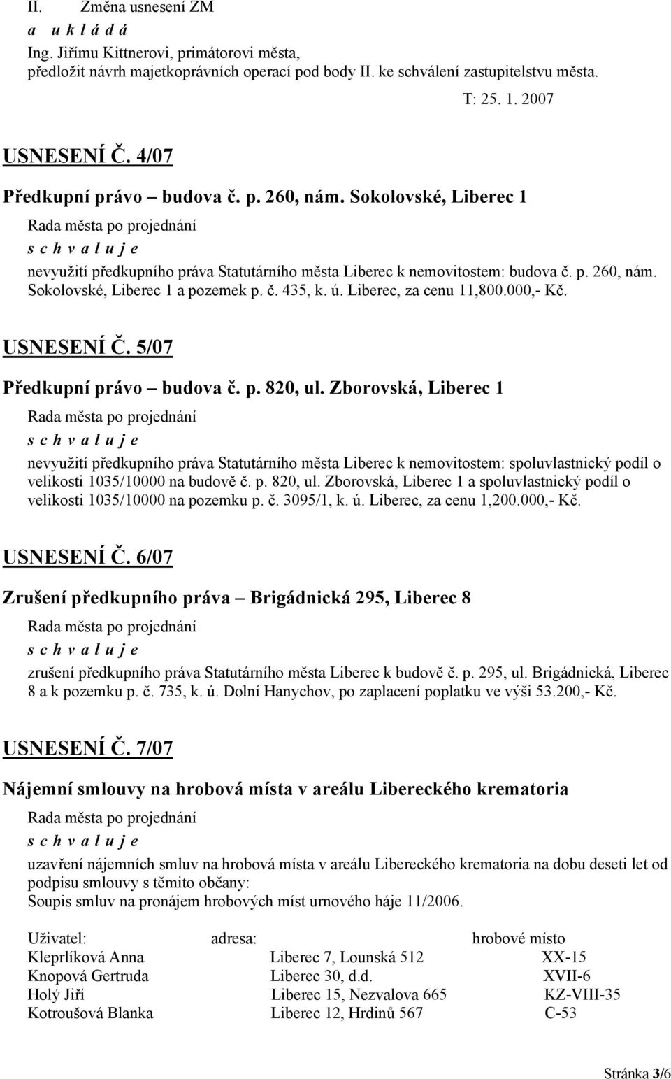 ú. Liberec, za cenu 11,800.000,- Kč. USNESENÍ Č. 5/07 Předkupní právo budova č. p. 820, ul.