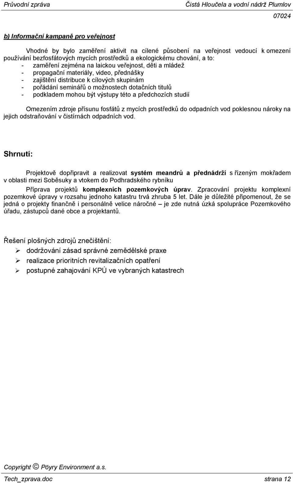 titulů - podkladem mohou být výstupy této a předchozích studií Omezením zdroje přísunu fosfátů z mycích prostředků do odpadních vod poklesnou nároky na jejich odstraňování v čistírnách odpadních vod.