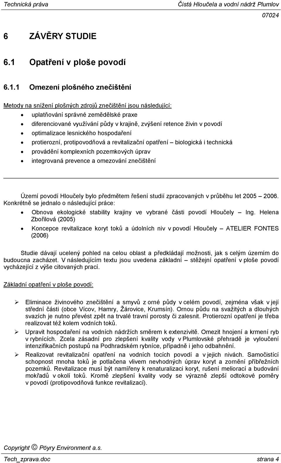 1 Omezení plošného znečištění Metody na snížení plošných zdrojů znečištění jsou následující: uplatňování správné zemědělské praxe diferenciované využívání půdy v krajině, zvýšení retence živin v
