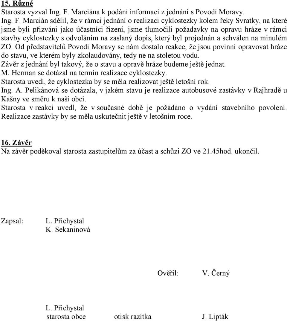 Marcián sdělil, že v rámci jednání o realizaci cyklostezky kolem řeky Svratky, na které jsme byli přizváni jako účastníci řízení, jsme tlumočili požadavky na opravu hráze v rámci stavby cyklostezky s