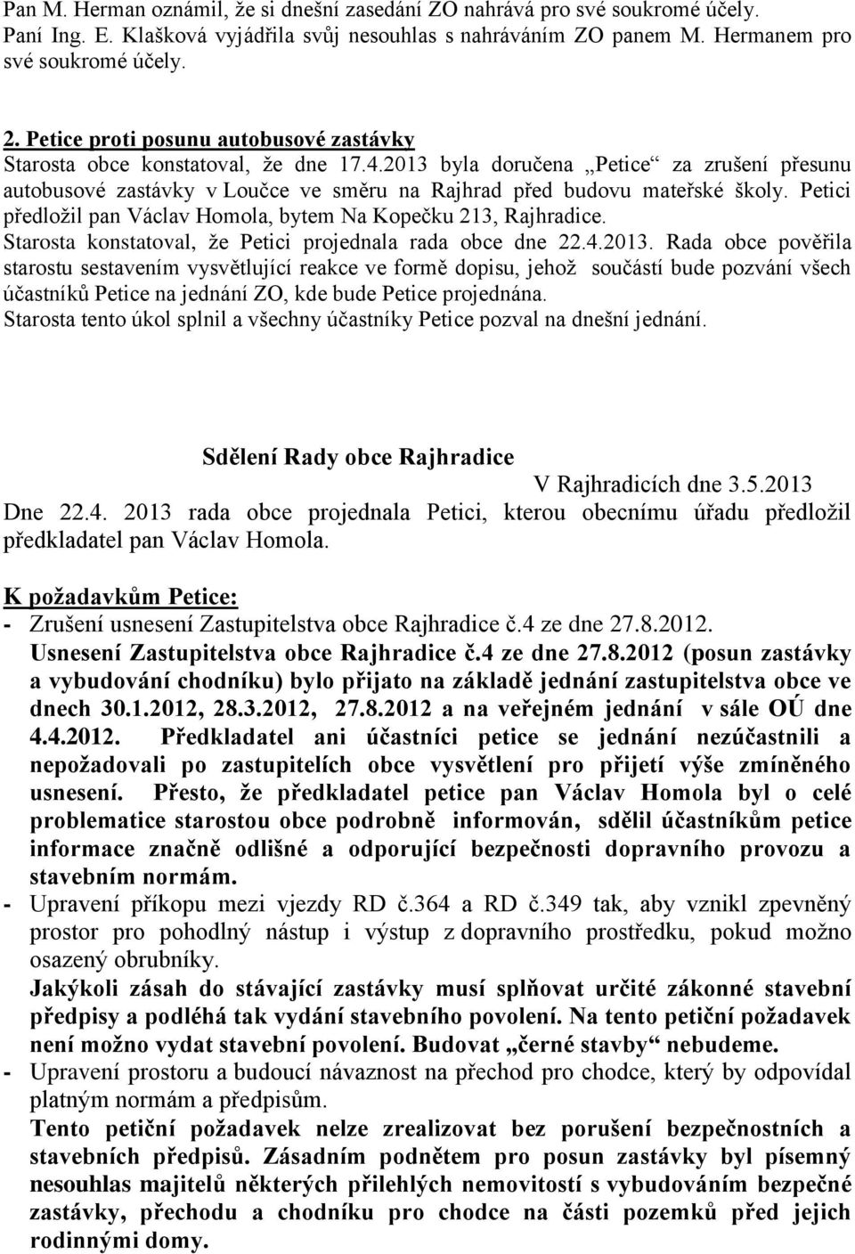 Petici předložil pan Václav Homola, bytem Na Kopečku 213, Rajhradice. Starosta konstatoval, že Petici projednala rada obce dne 22.4.2013.