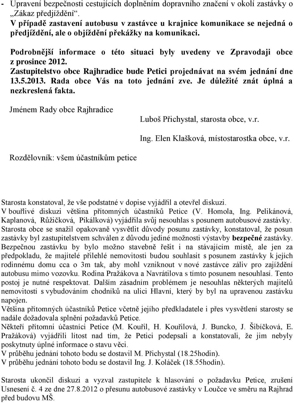 Podrobnější informace o této situaci byly uvedeny ve Zpravodaji obce z prosince 2012. Zastupitelstvo obce Rajhradice bude Petici projednávat na svém jednání dne 13.5.2013.