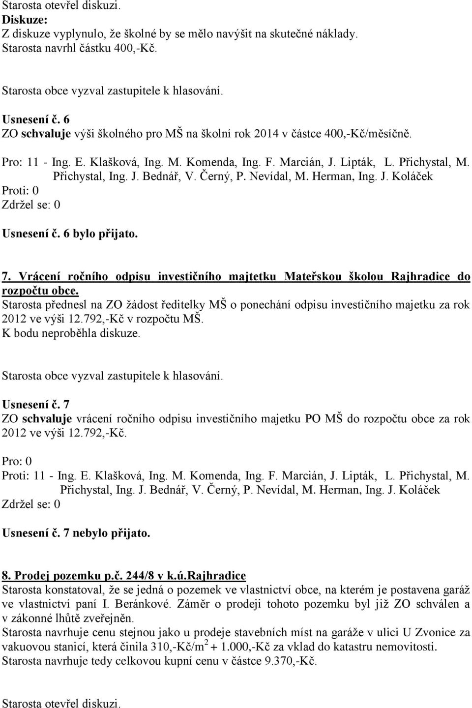 Vrácení ročního odpisu investičního majtetku Mateřskou školou Rajhradice do rozpočtu obce. Starosta přednesl na ZO žádost ředitelky MŠ o ponechání odpisu investičního majetku za rok 2012 ve výši 12.