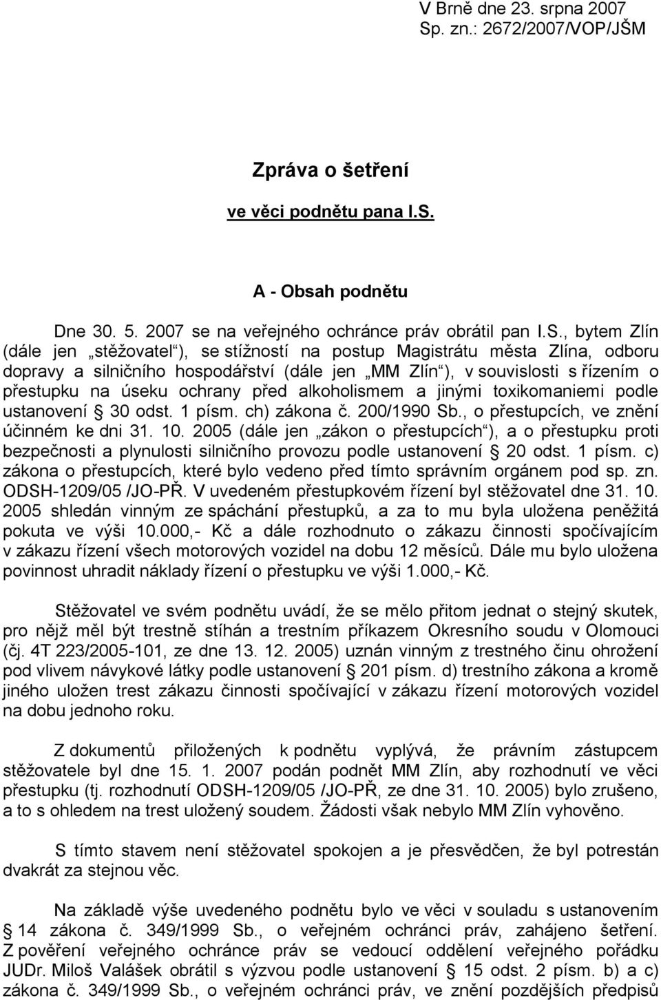 A - Obsah podnětu Dne 30. 5. 2007 se na veřejného ochránce práv obrátil pan I.S.