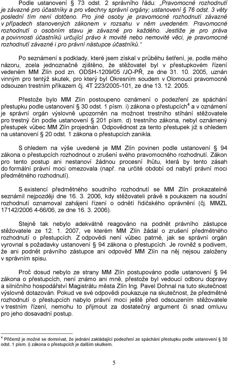 Jestliže je pro práva a povinnosti účastníků určující právo k movité nebo nemovité věci, je pravomocné rozhodnutí závazné i pro právní nástupce účastníků.