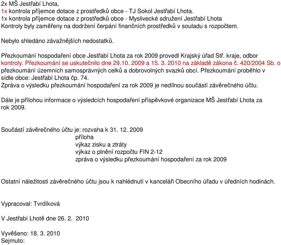 Nebylo shledáno závažnějších nedostatků. Přezkoumání hospodaření obce Jestřabí Lhota za rok 2009 provedl Krajský úřad Stř. kraje, odbor kontroly. Přezkoumání se uskutečnilo dne 29.10. 2009 a 15. 3.