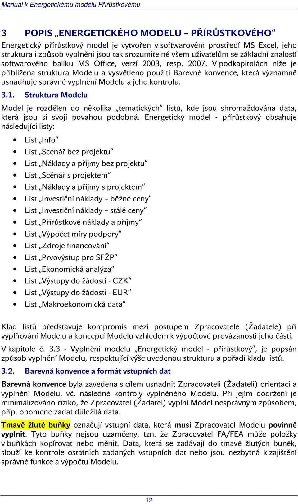 V podkapitolách níže je přiblížena struktura Modelu a vysvětleno použití Barevné konvence, která významně usnadňuje správné vyplnění Modelu a jeho kontrolu. 3.1.