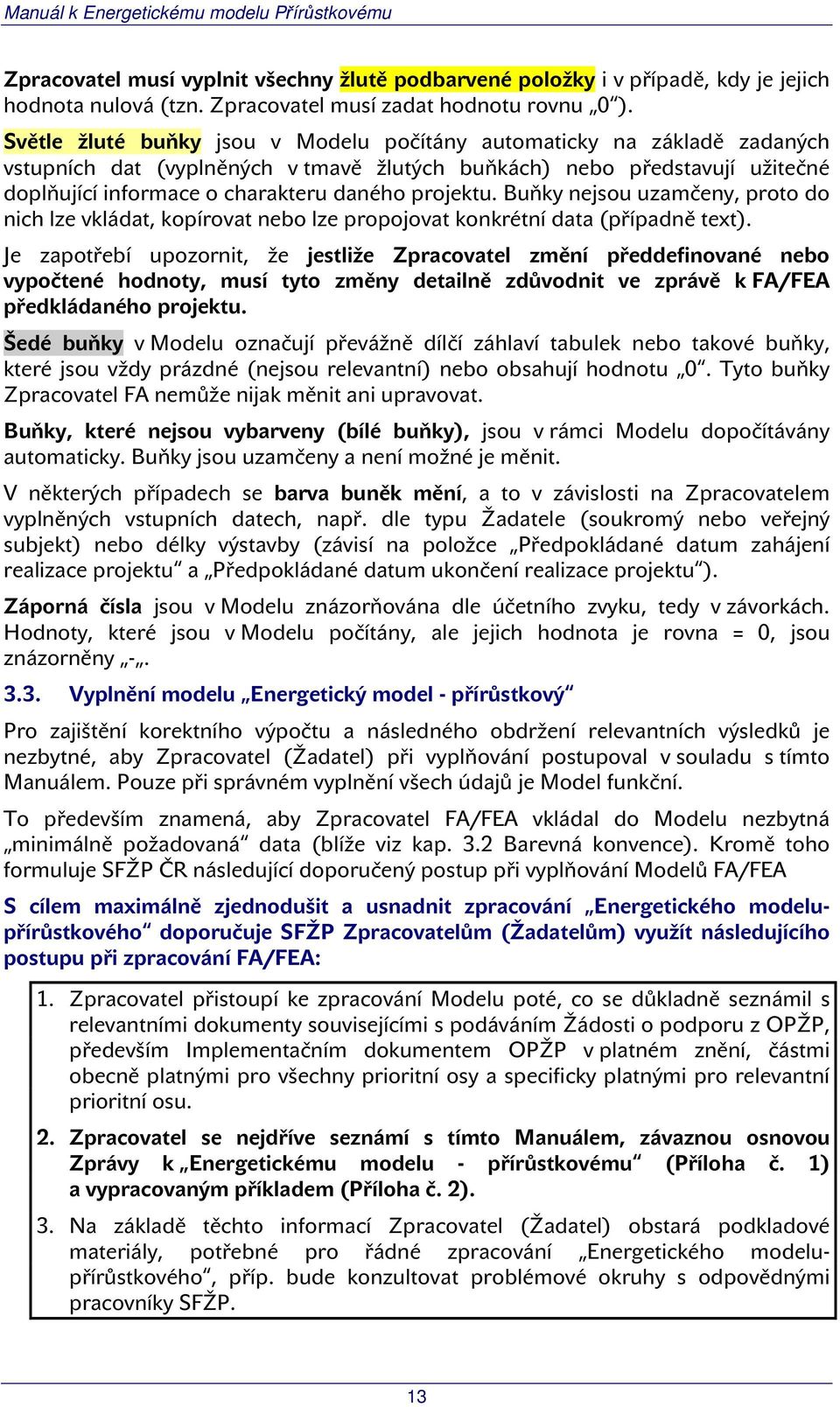 projektu. Buňky nejsou uzamčeny, proto do nich lze vkládat, kopírovat nebo lze propojovat konkrétní data (případně text).