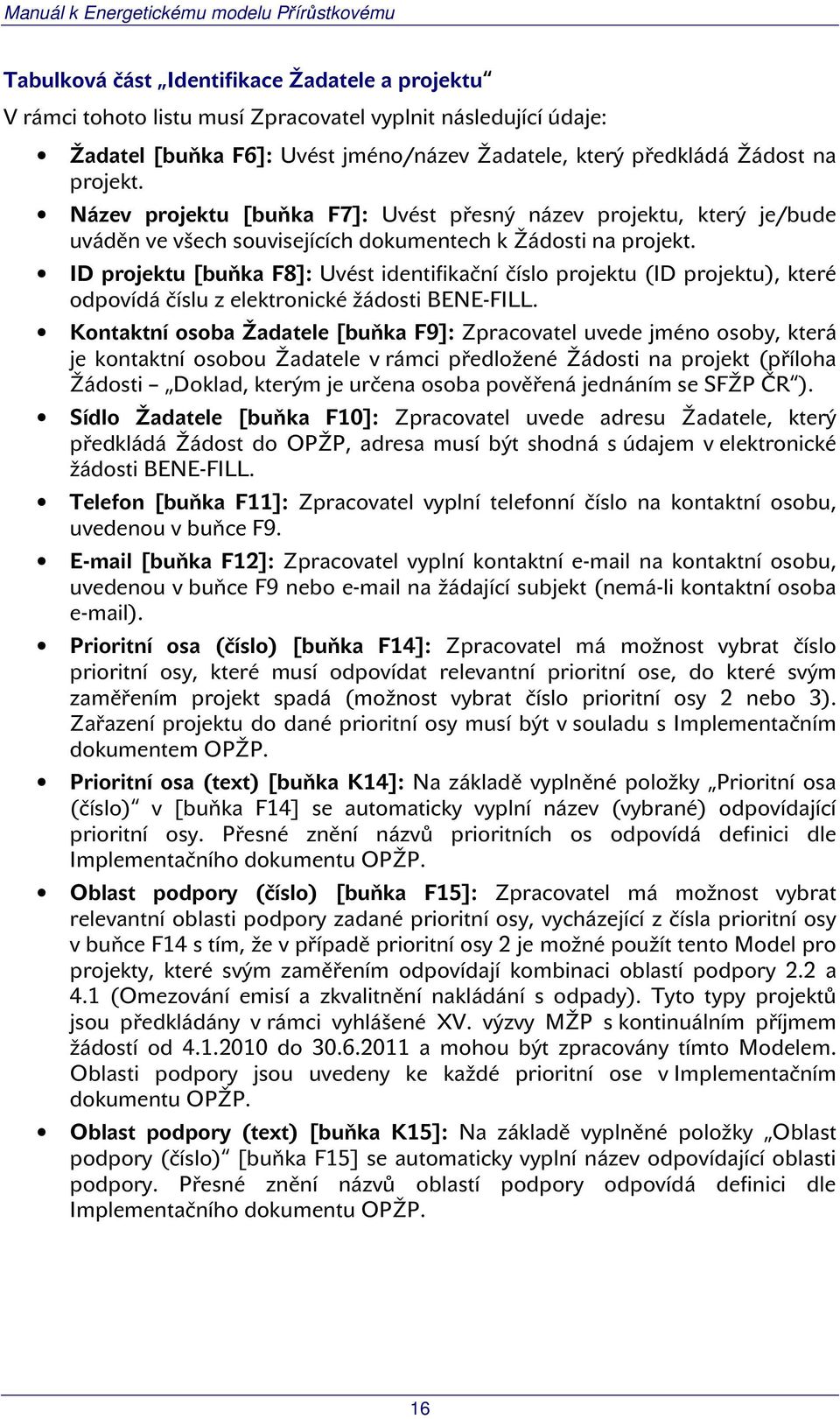 ID projektu [buňka F8]: Uvést identifikační číslo projektu (ID projektu), které odpovídá číslu z elektronické žádosti BENE-FILL.