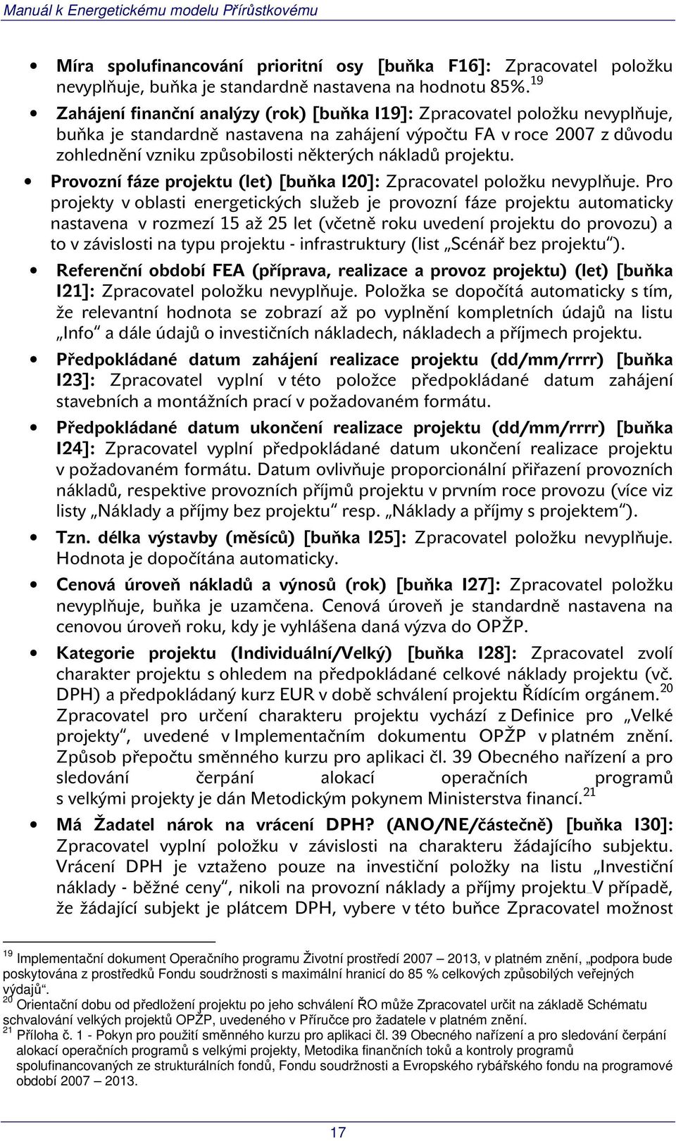 nákladů projektu. Provozní fáze projektu (let) [buňka I20]: Zpracovatel položku nevyplňuje.