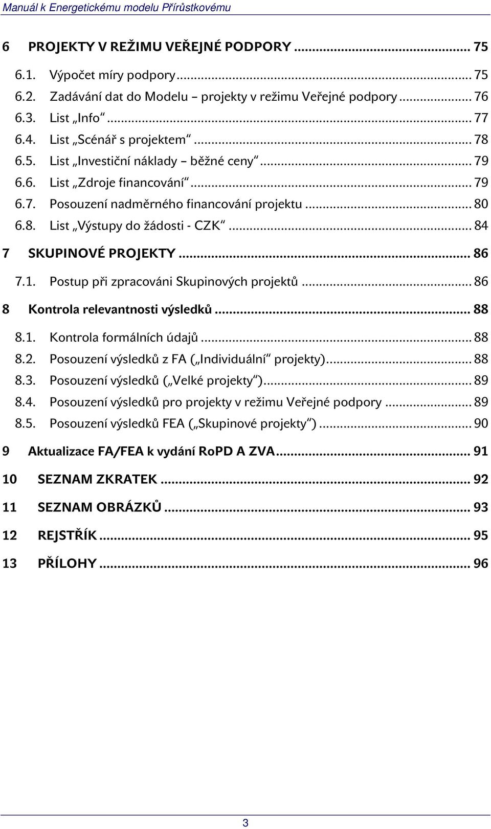 1. Postup při zpracováni Skupinových projektů... 86 8 Kontrola relevantnosti výsledků... 88 8.1. Kontrola formálních údajů... 88 8.2. Posouzení výsledků z FA ( Individuální projekty)... 88 8.3.