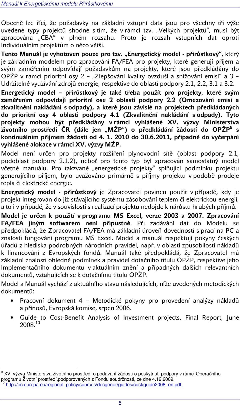 Energetický model - přírůstkový, který je základním modelem pro zpracování FA/FEA pro projekty, které generují příjem a svým zaměřením odpovídají požadavkům na projekty, které jsou předkládány do